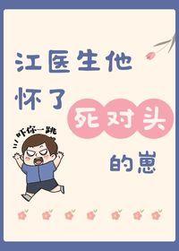 江医生怀了他对头的崽全文免费阅读无弹窗